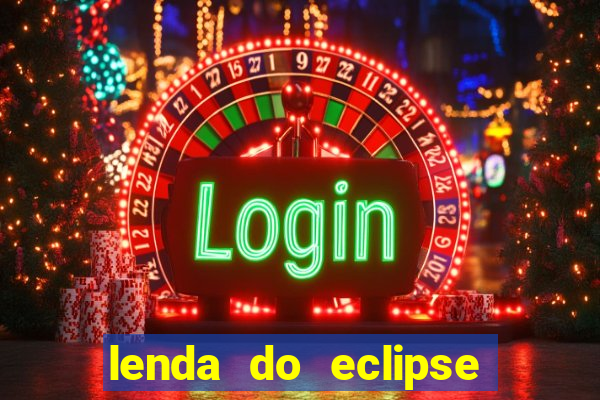 lenda do eclipse sol e lua